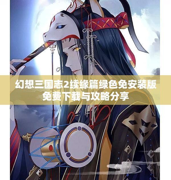 幻想三国志2续缘篇绿色免安装版免费下载与攻略分享