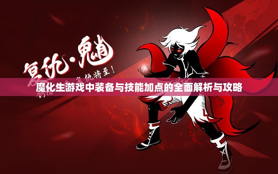 魔化生游戏中装备与技能加点的全面解析与攻略