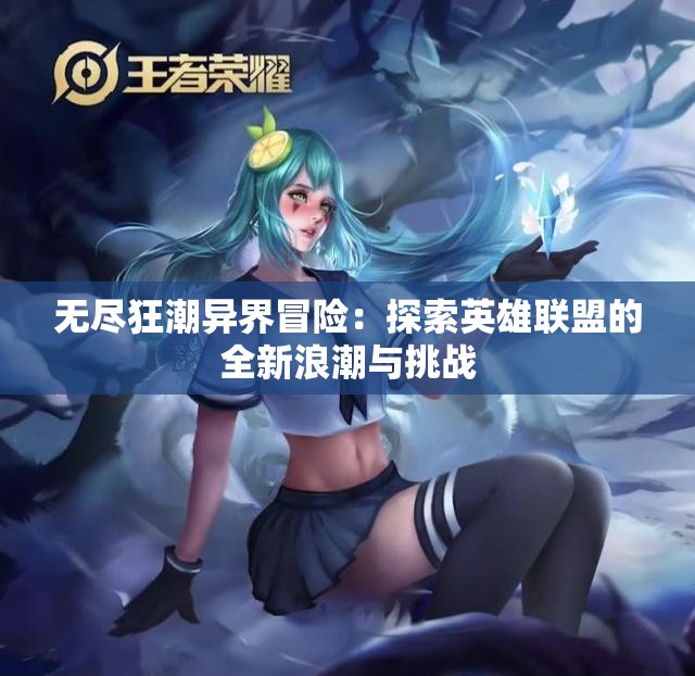 无尽狂潮异界冒险：探索英雄联盟的全新浪潮与挑战