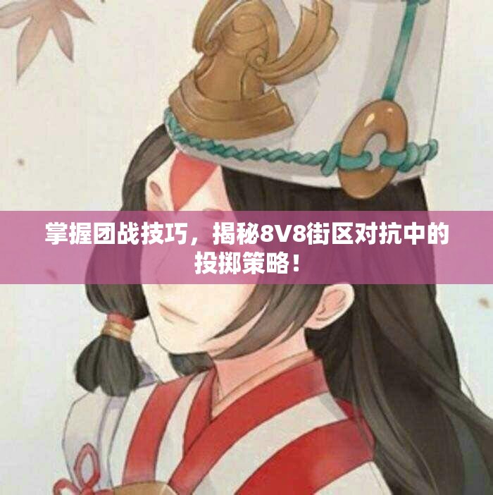 掌握团战技巧，揭秘8V8街区对抗中的投掷策略！