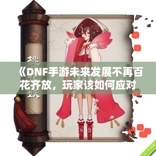 《DNF手游未来发展不再百花齐放，玩家该如何应对》