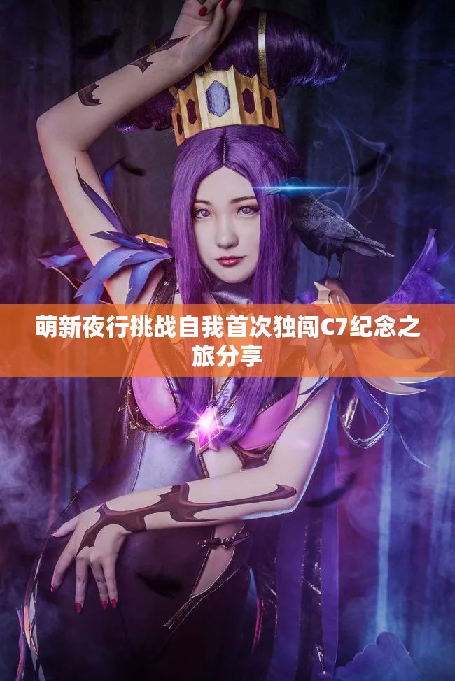 萌新夜行挑战自我首次独闯C7纪念之旅分享