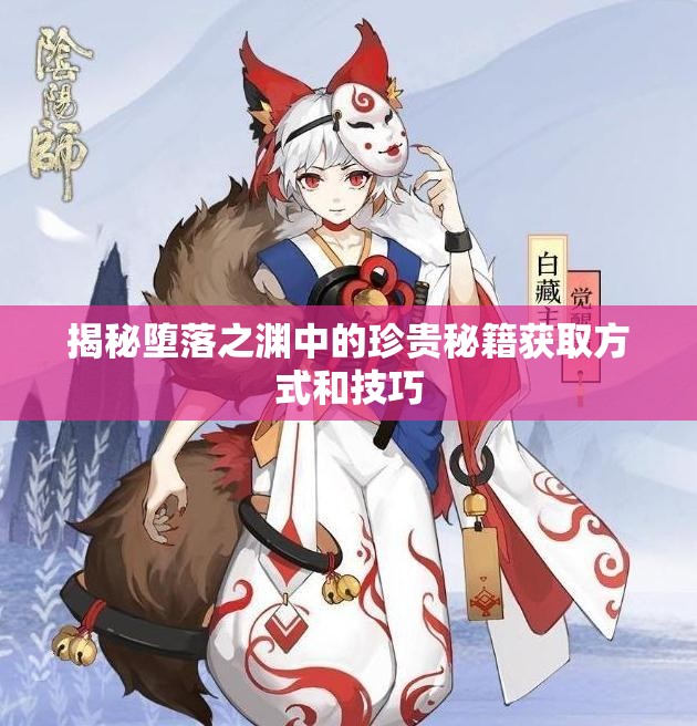 揭秘堕落之渊中的珍贵秘籍获取方式和技巧