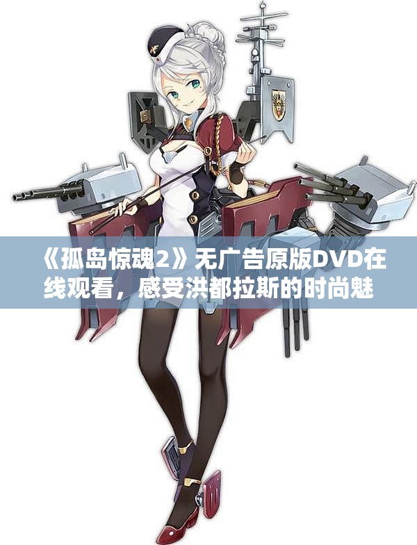 《孤岛惊魂2》无广告原版DVD在线观看，感受洪都拉斯的时尚魅力
