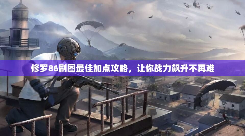 修罗86刷图最佳加点攻略，让你战力飙升不再难