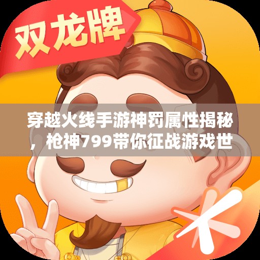 穿越火线手游神罚属性揭秘，枪神799带你征战游戏世界