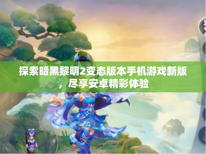 探索暗黑黎明2变态版本手机游戏新版，尽享安卓精彩体验