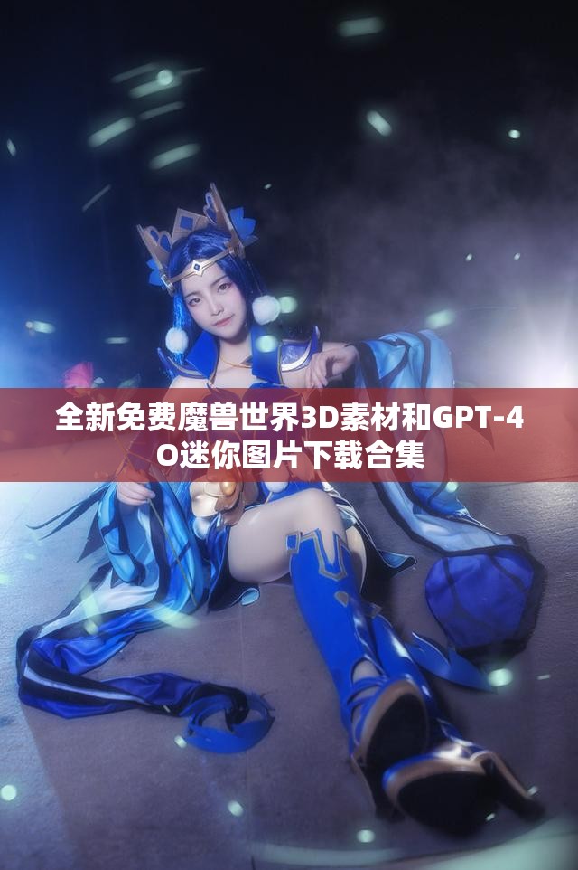 全新免费魔兽世界3D素材和GPT-4O迷你图片下载合集