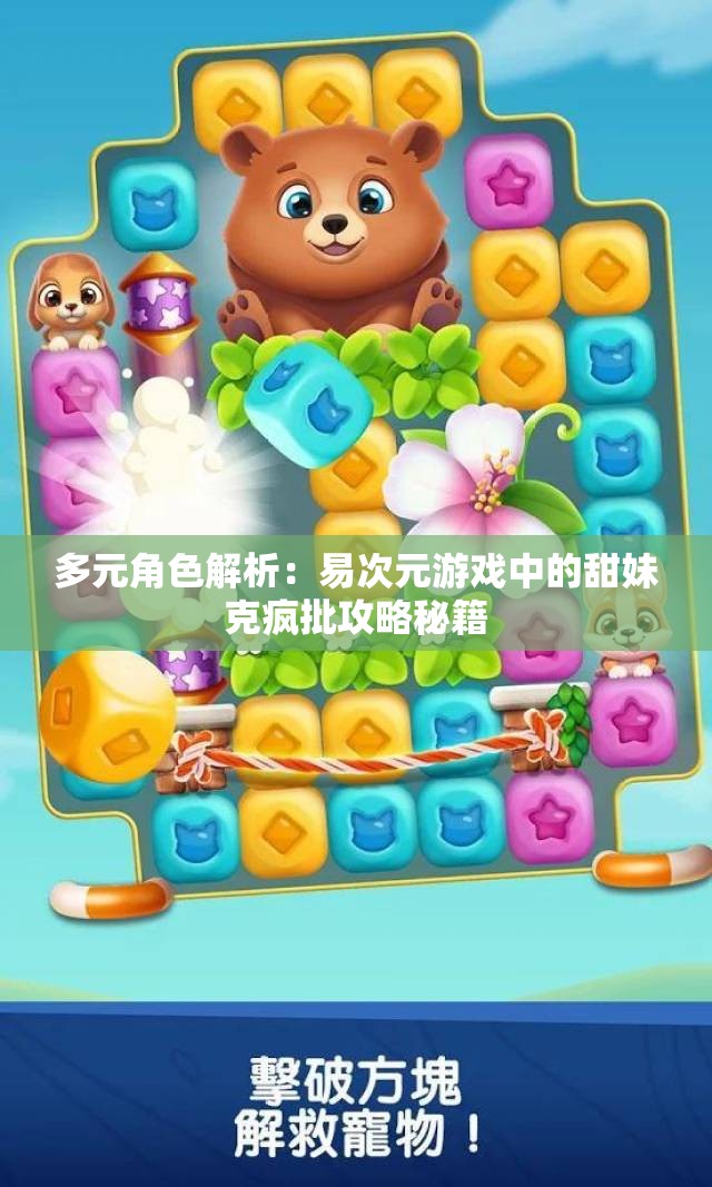 多元角色解析：易次元游戏中的甜妹克疯批攻略秘籍