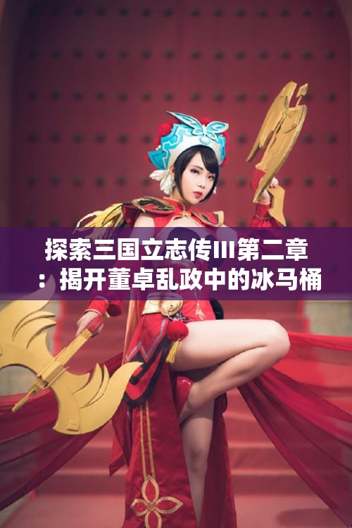 探索三国立志传Ⅲ第二章：揭开董卓乱政中的冰马桶支线秘密