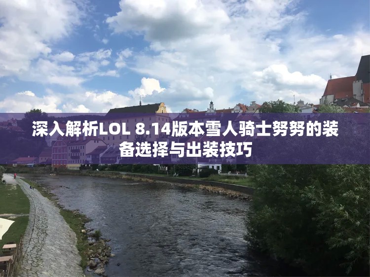深入解析LOL 8.14版本雪人骑士努努的装备选择与出装技巧