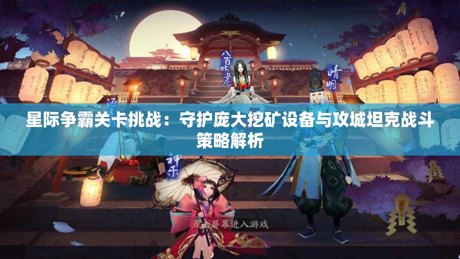 星际争霸关卡挑战：守护庞大挖矿设备与攻城坦克战斗策略解析