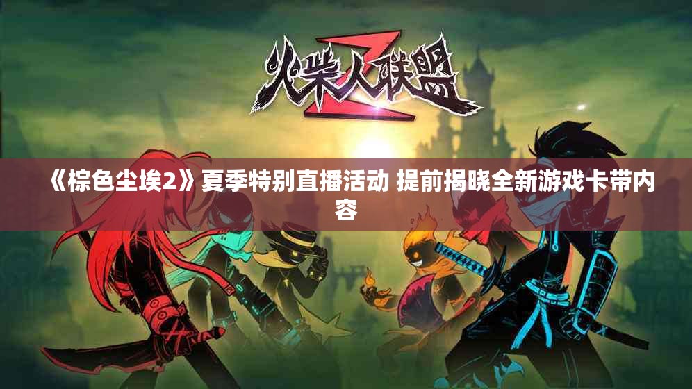 《棕色尘埃2》夏季特别直播活动 提前揭晓全新游戏卡带内容