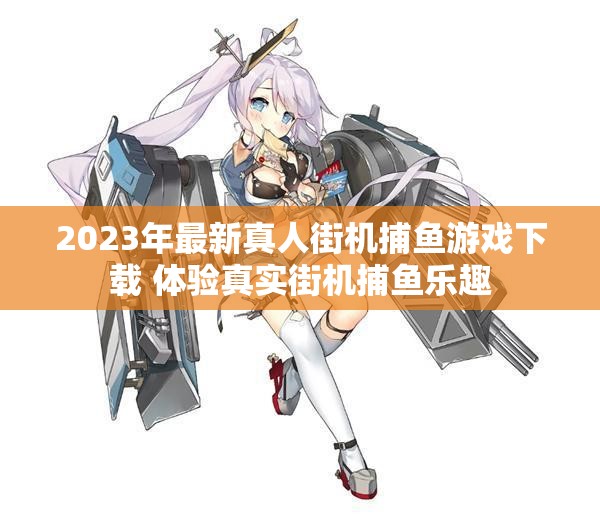 2023年最新真人街机捕鱼游戏下载 体验真实街机捕鱼乐趣