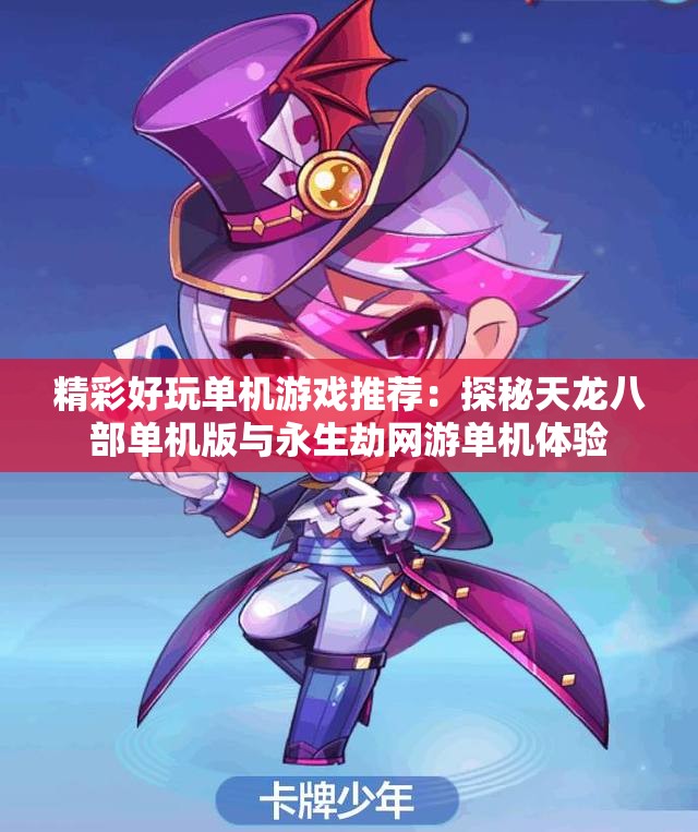 精彩好玩单机游戏推荐：探秘天龙八部单机版与永生劫网游单机体验