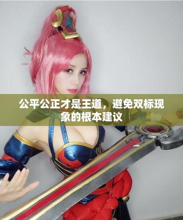 公平公正才是王道，避免双标现象的根本建议