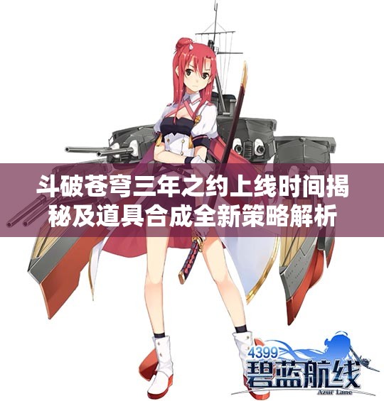 斗破苍穹三年之约上线时间揭秘及道具合成全新策略解析