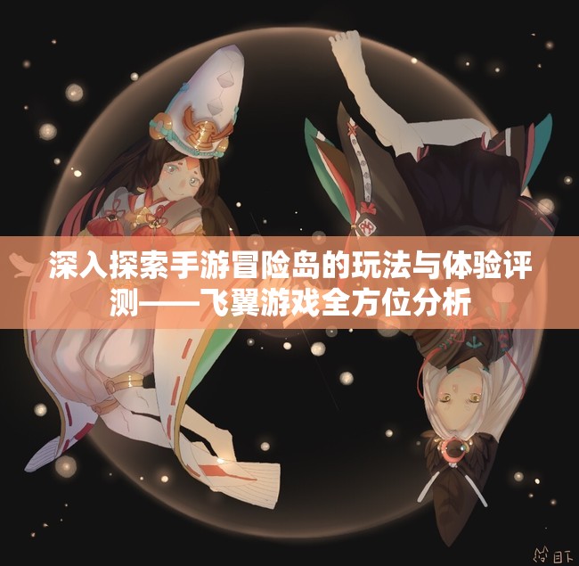 深入探索手游冒险岛的玩法与体验评测——飞翼游戏全方位分析