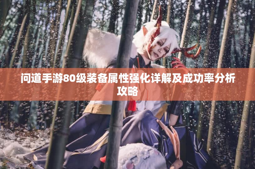 问道手游80级装备属性强化详解及成功率分析攻略