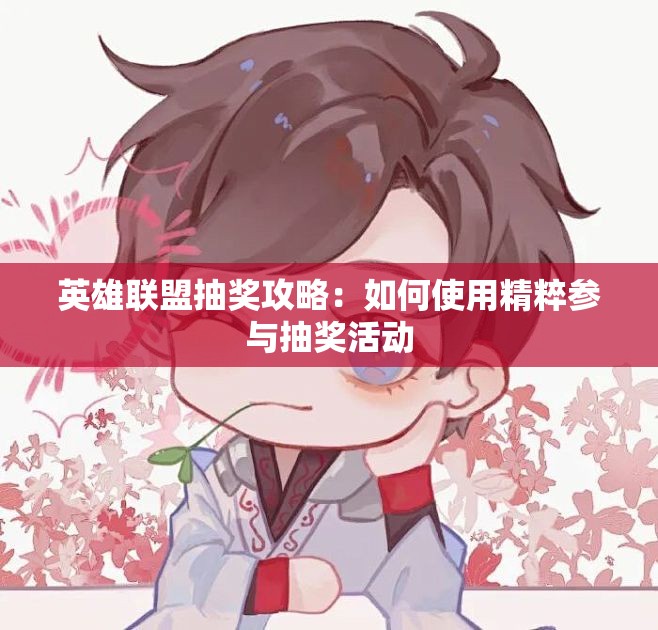 英雄联盟抽奖攻略：如何使用精粹参与抽奖活动