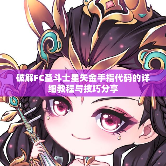 破解FC圣斗士星矢金手指代码的详细教程与技巧分享
