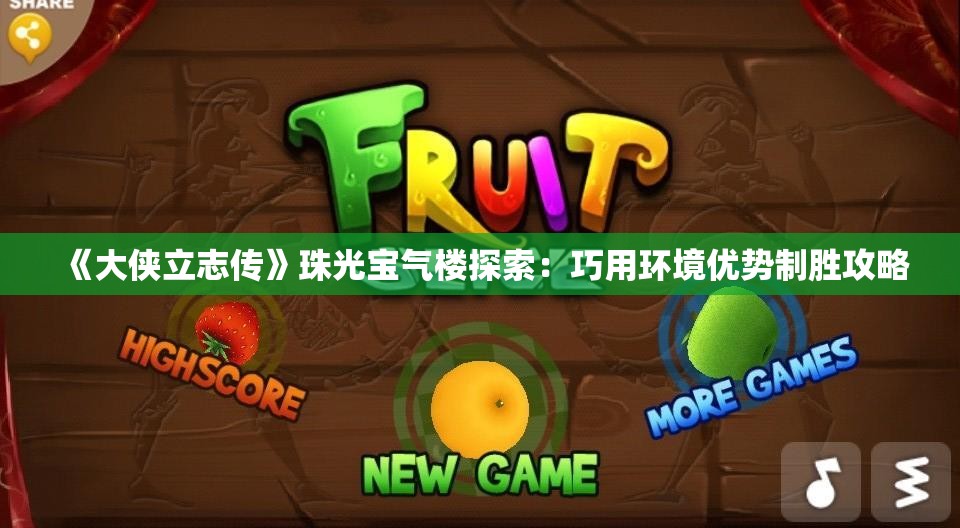 《大侠立志传》珠光宝气楼探索：巧用环境优势制胜攻略