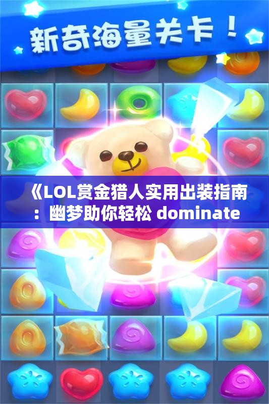 《LOL赏金猎人实用出装指南：幽梦助你轻松 dominate 全场》