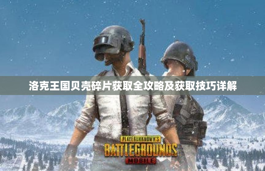 洛克王国贝壳碎片获取全攻略及获取技巧详解