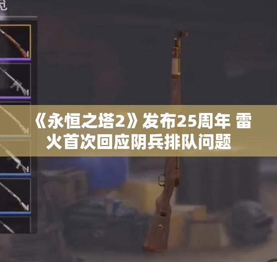 《永恒之塔2》发布25周年 雷火首次回应阴兵排队问题
