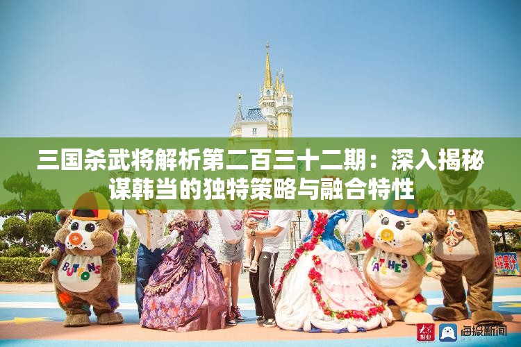 三国杀武将解析第二百三十二期：深入揭秘谋韩当的独特策略与融合特性