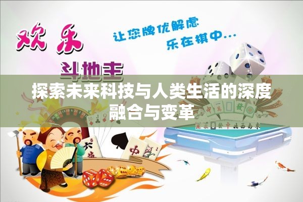 探索未来科技与人类生活的深度融合与变革