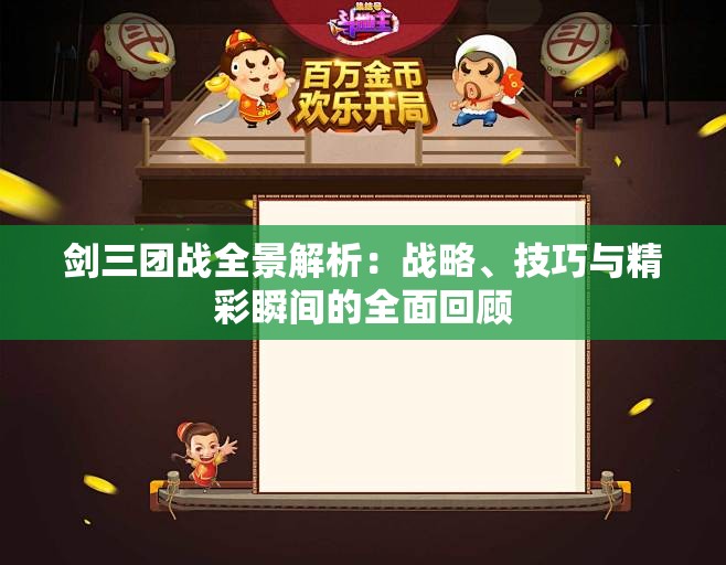 剑三团战全景解析：战略、技巧与精彩瞬间的全面回顾