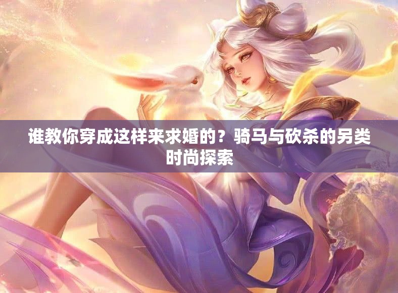 谁教你穿成这样来求婚的？骑马与砍杀的另类时尚探索
