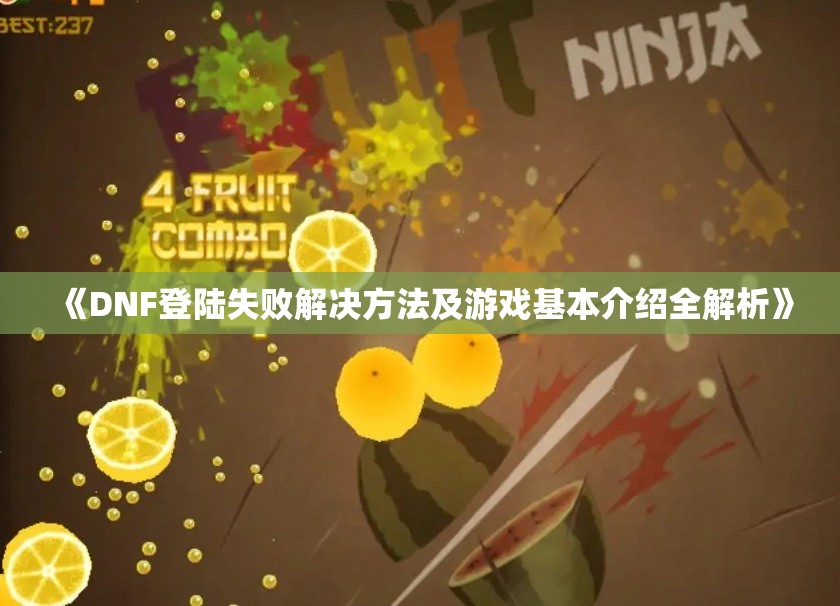 《DNF登陆失败解决方法及游戏基本介绍全解析》