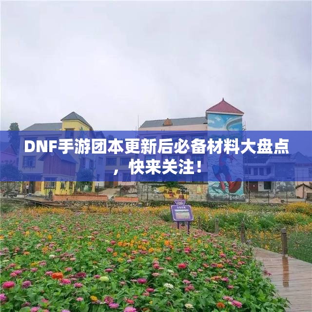 DNF手游团本更新后必备材料大盘点，快来关注！