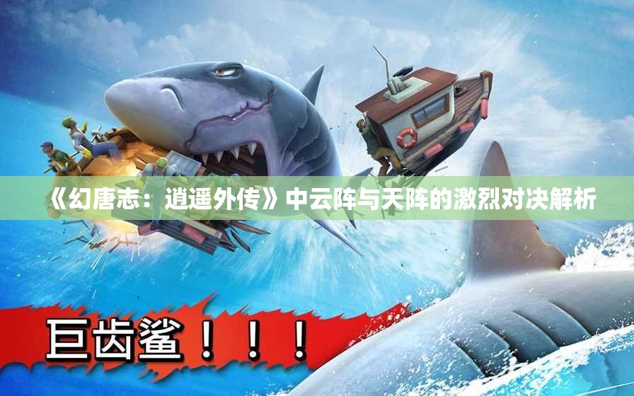 《幻唐志：逍遥外传》中云阵与天阵的激烈对决解析