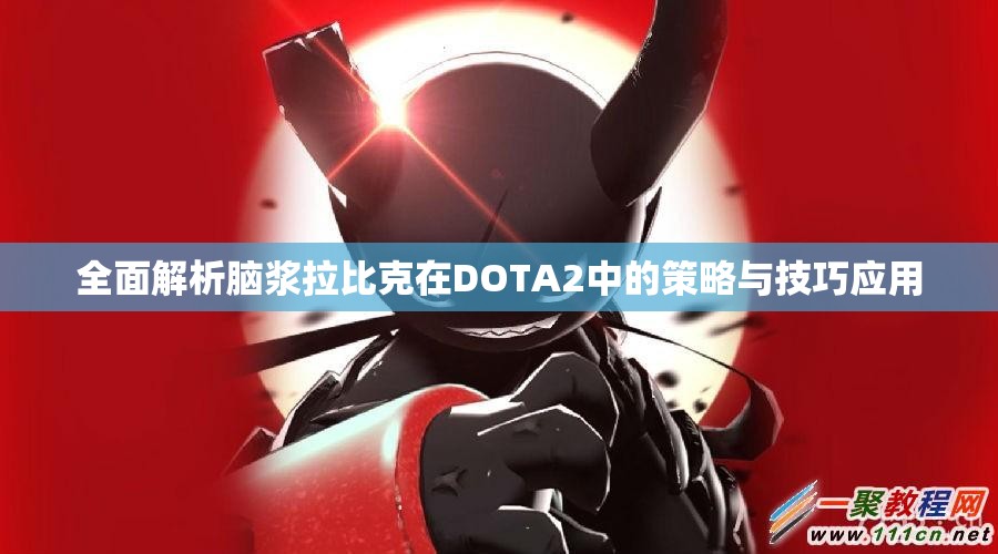 全面解析脑浆拉比克在DOTA2中的策略与技巧应用