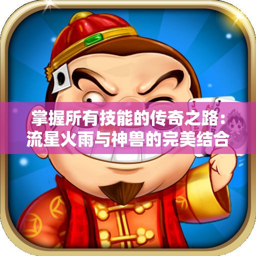 掌握所有技能的传奇之路：流星火雨与神兽的完美结合