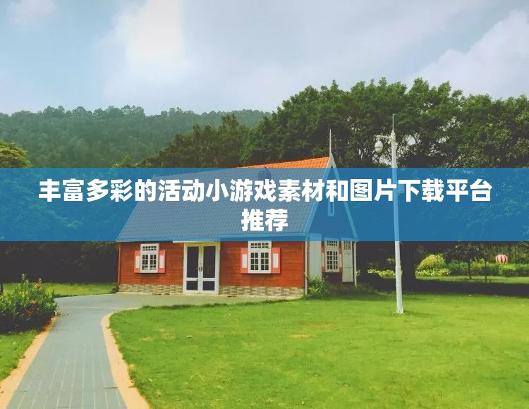 丰富多彩的活动小游戏素材和图片下载平台推荐