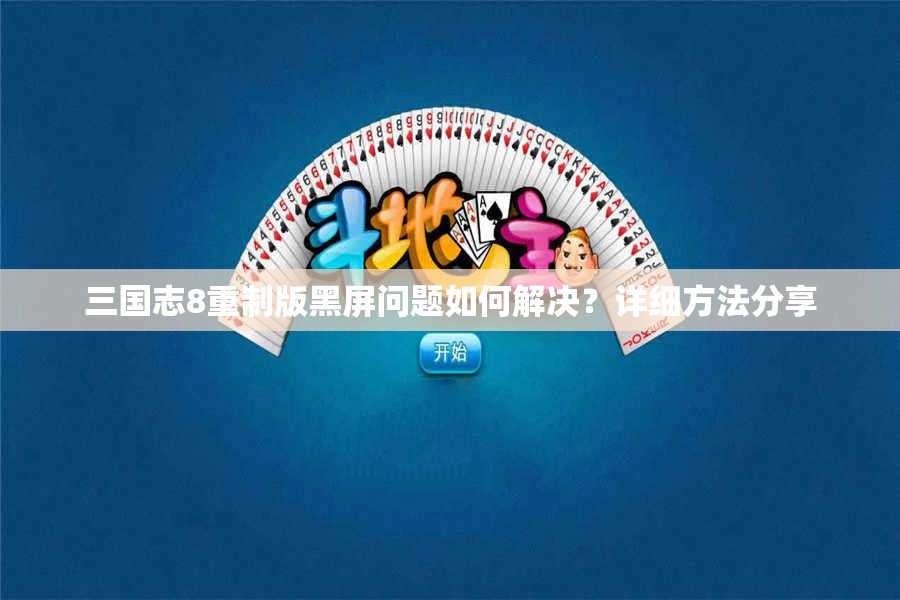 三国志8重制版黑屏问题如何解决？详细方法分享