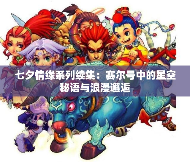 七夕情缘系列续集：赛尔号中的星空秘语与浪漫邂逅