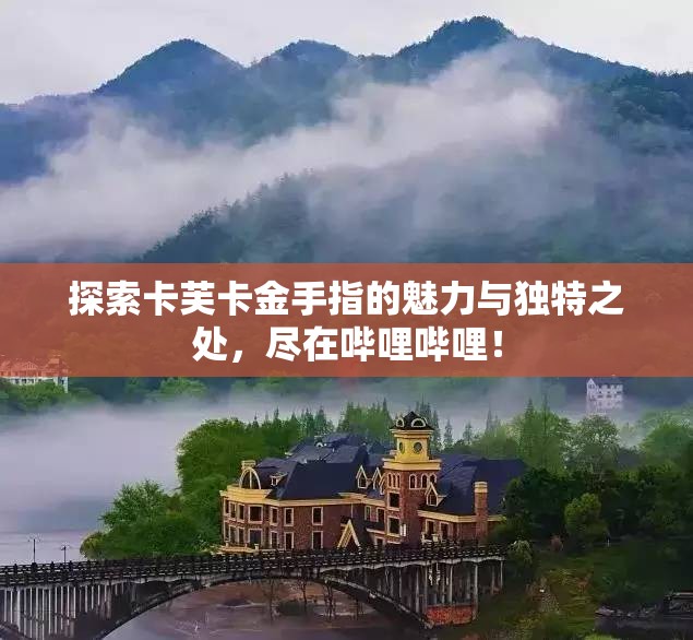 探索卡芙卡金手指的魅力与独特之处，尽在哔哩哔哩！