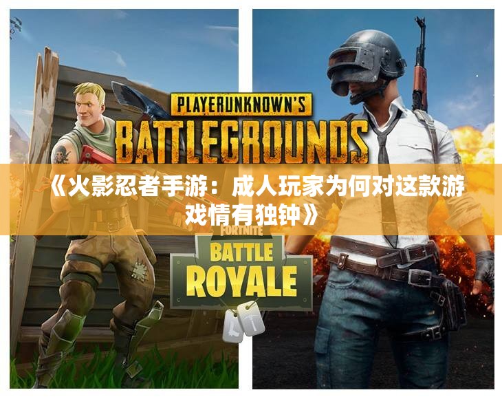 《火影忍者手游：成人玩家为何对这款游戏情有独钟》