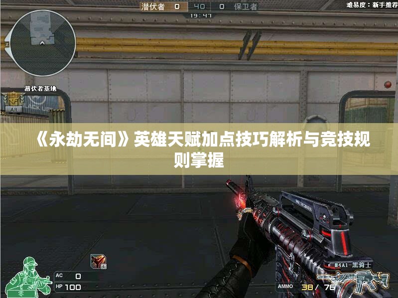 《永劫无间》英雄天赋加点技巧解析与竞技规则掌握