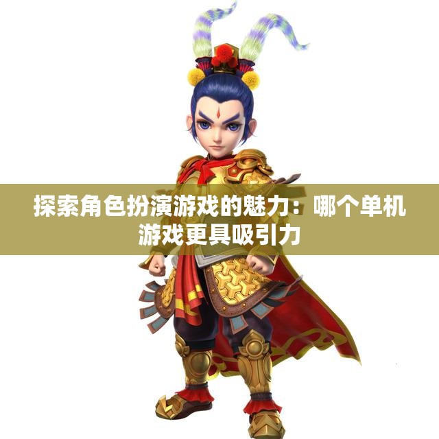 探索角色扮演游戏的魅力：哪个单机游戏更具吸引力