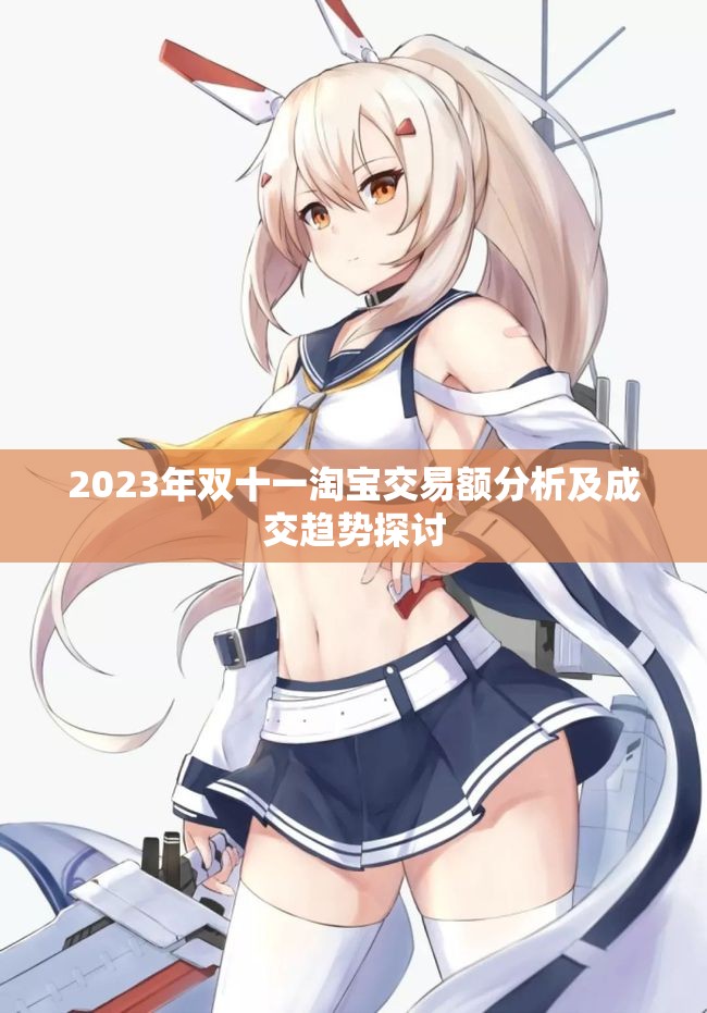 2023年双十一淘宝交易额分析及成交趋势探讨