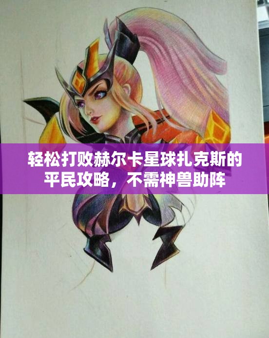 轻松打败赫尔卡星球扎克斯的平民攻略，不需神兽助阵