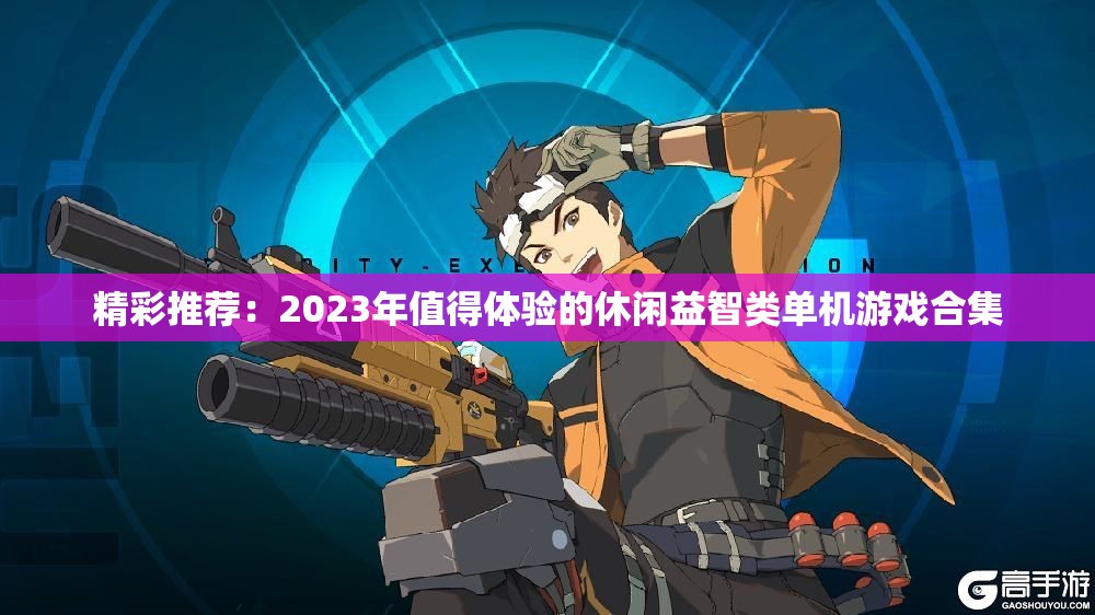 精彩推荐：2023年值得体验的休闲益智类单机游戏合集