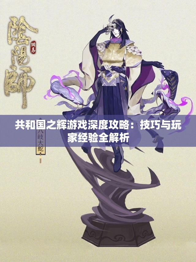 共和国之辉游戏深度攻略：技巧与玩家经验全解析