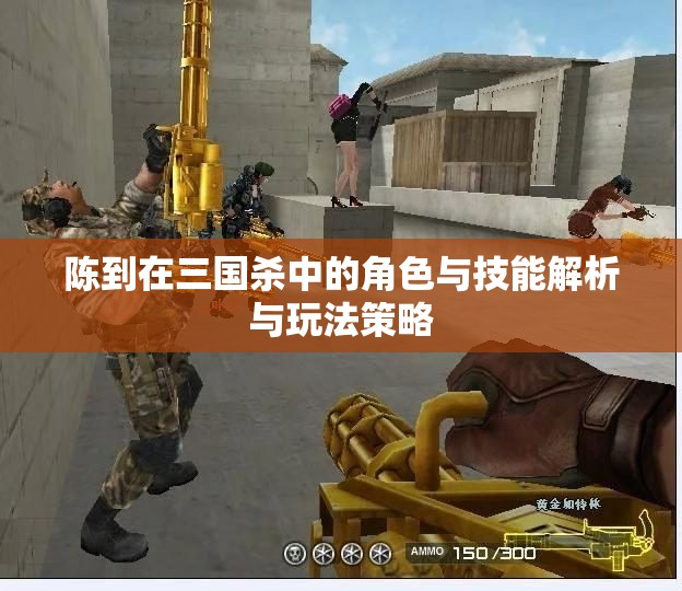陈到在三国杀中的角色与技能解析与玩法策略